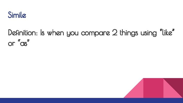 Simile Definition: Is when you compare 2 things using “like” or “as” 