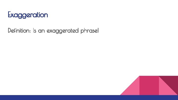Exaggeration Definition: Is an exaggerated phrase! 