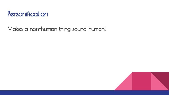 Personification Makes a non-human thing sound human! 