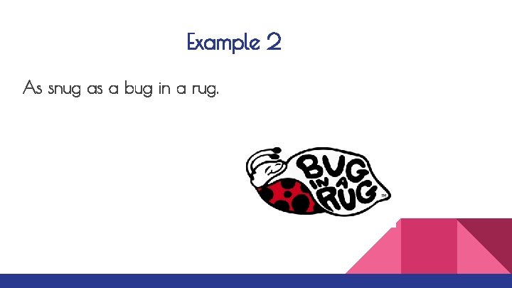 Example 2 As snug as a bug in a rug. 