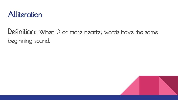 Alliteration Definition: When 2 or more nearby words have the same beginning sound. 