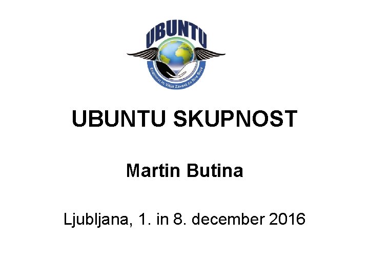 UBUNTU SKUPNOST Martin Butina Ljubljana, 1. in 8. december 2016 