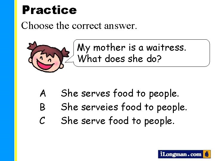Practice Choose the correct answer. My mother is a waitress. What does she do?
