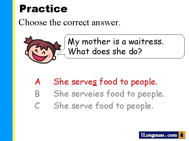 Practice Choose the correct answer. My mother is a waitress. What does she do?