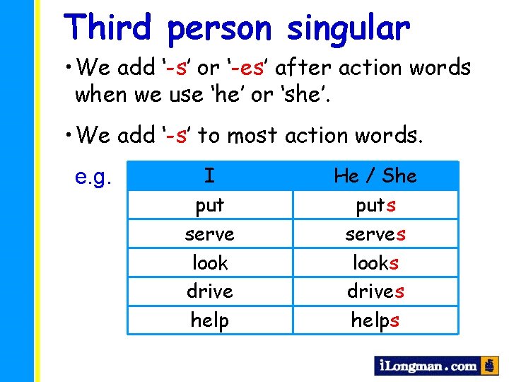 Third person singular • We add ‘-s’ or ‘-es’ after action words when we