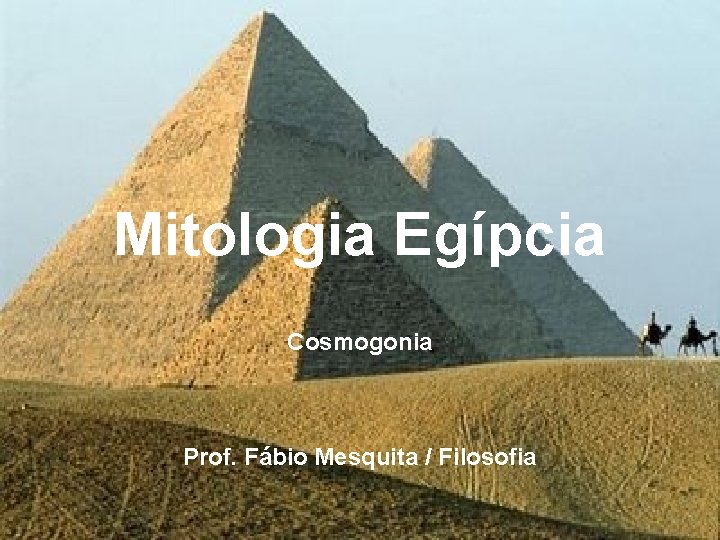 Mitologia Egípcia Cosmogonia Prof. Fábio Mesquita / Filosofia 