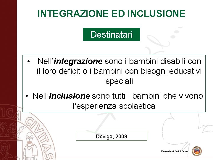 INTEGRAZIONE ED INCLUSIONE Destinatari • Nell’integrazione sono i bambini disabili con il loro deficit