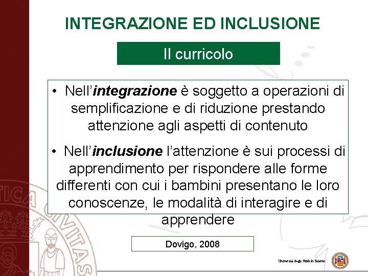 INTEGRAZIONE ED INCLUSIONE Il curricolo • Nell’integrazione è soggetto a operazioni di semplificazione e