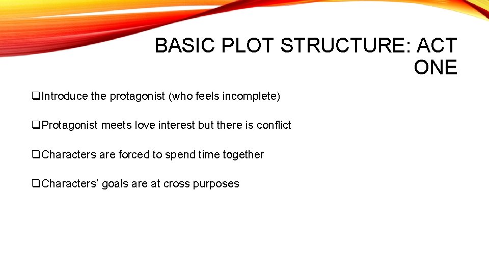 BASIC PLOT STRUCTURE: ACT ONE q. Introduce the protagonist (who feels incomplete) q. Protagonist