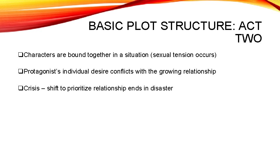 BASIC PLOT STRUCTURE: ACT TWO q. Characters are bound together in a situation (sexual