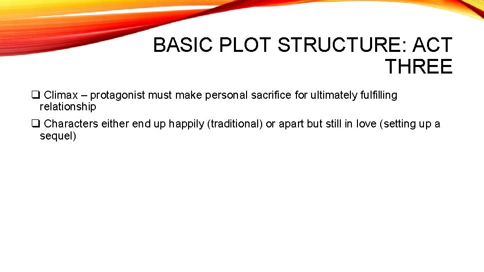 BASIC PLOT STRUCTURE: ACT THREE q Climax – protagonist must make personal sacrifice for
