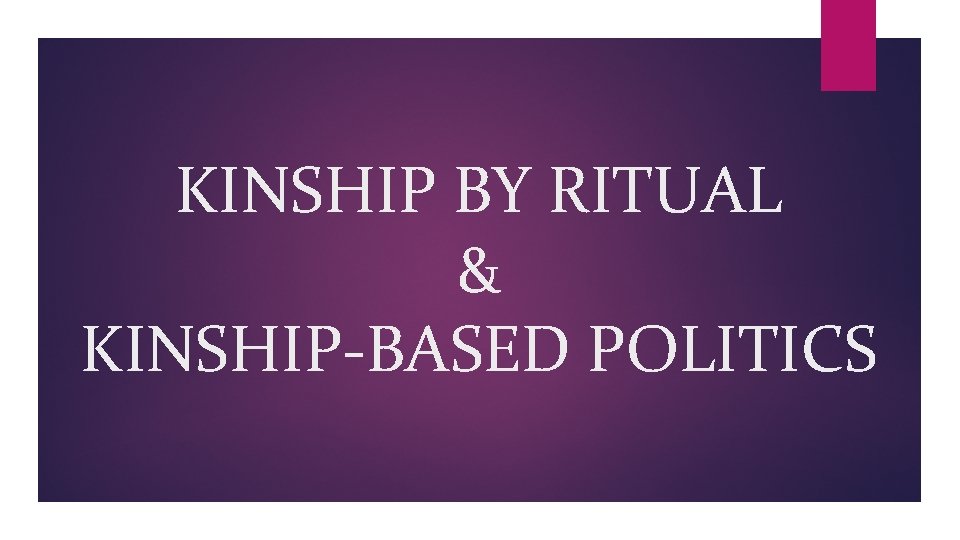 KINSHIP BY RITUAL & KINSHIP-BASED POLITICS 