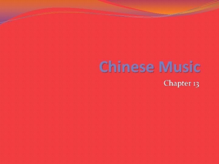 Chinese Music Chapter 13 Chinese Music Chapter 13