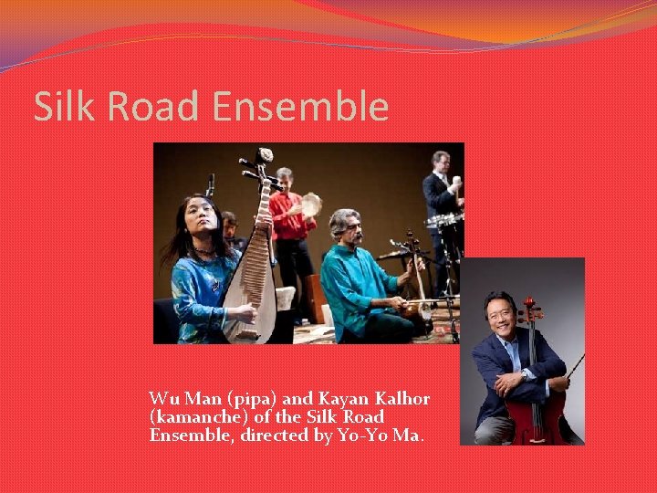 Silk Road Ensemble Wu Man (pipa) and Kayan Kalhor (kamanche) of the Silk Road Silk Road Ensemble Wu Man (pipa) and Kayan Kalhor (kamanche) of the Silk Road