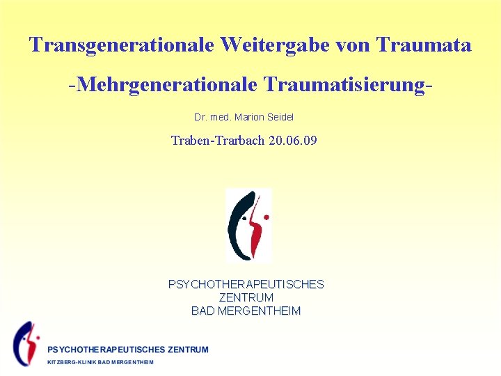 Transgenerationale Weitergabe von Traumata -Mehrgenerationale Traumatisierung. Dr. med. Marion Seidel Traben-Trarbach 20. 06. 09