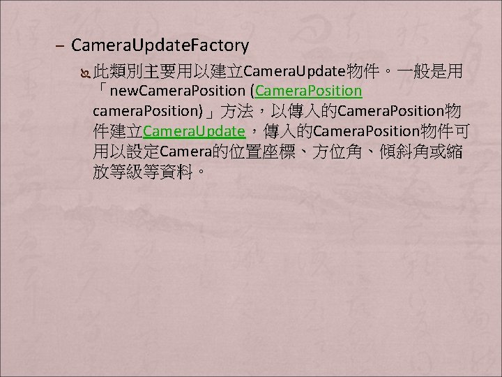 – Camera. Update. Factory Ï 此類別主要用以建立Camera. Update物件。一般是用 「new. Camera. Position (Camera. Position camera. Position)」方法，以傳入的Camera.