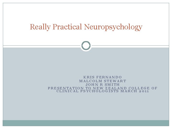 Really Practical Neuropsychology KRIS FERNANDO MALCOLM STEWART JOHN R SMITH PRESENTATION TO NEW ZEALAND Really Practical Neuropsychology KRIS FERNANDO MALCOLM STEWART JOHN R SMITH PRESENTATION TO NEW ZEALAND