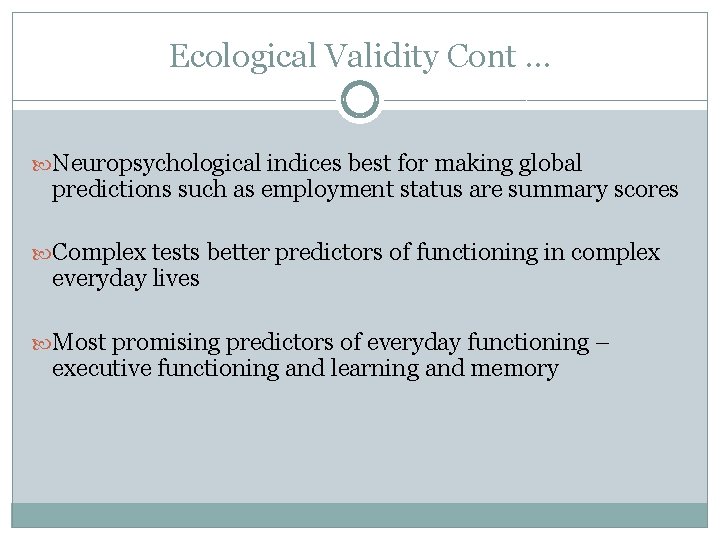 Ecological Validity Cont … Neuropsychological indices best for making global predictions such as employment Ecological Validity Cont … Neuropsychological indices best for making global predictions such as employment