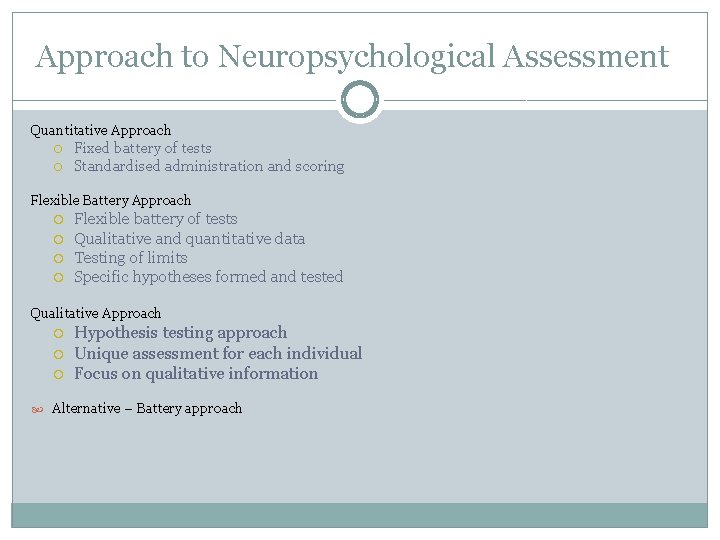 Approach to Neuropsychological Assessment Quantitative Approach Fixed battery of tests Standardised administration and scoring Approach to Neuropsychological Assessment Quantitative Approach Fixed battery of tests Standardised administration and scoring