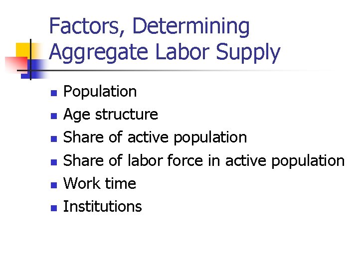 Factors, Determining Aggregate Labor Supply n n n Population Age structure Share of active