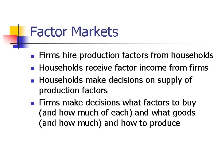 Factor Markets n n Firms hire production factors from households Households receive factor income