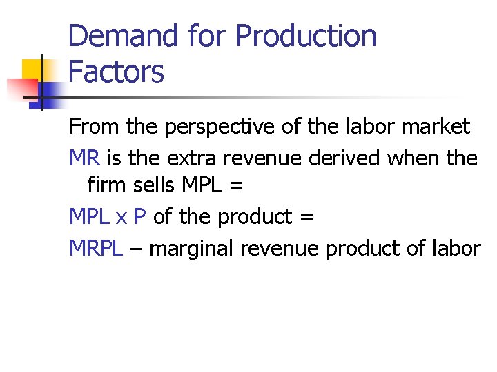 Demand for Production Factors From the perspective of the labor market MR is the