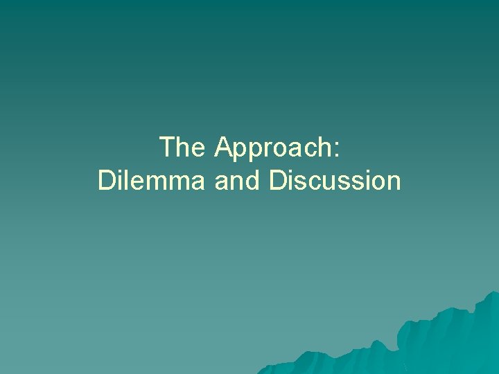 The Approach: Dilemma and Discussion The Approach: Dilemma and Discussion