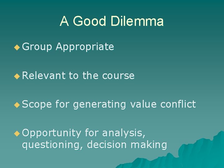 A Good Dilemma u Group Appropriate u Relevant to the course u Scope for A Good Dilemma u Group Appropriate u Relevant to the course u Scope for