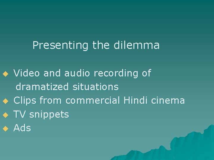 Presenting the dilemma u Video and audio recording of dramatized situations u Clips Presenting the dilemma u Video and audio recording of dramatized situations u Clips