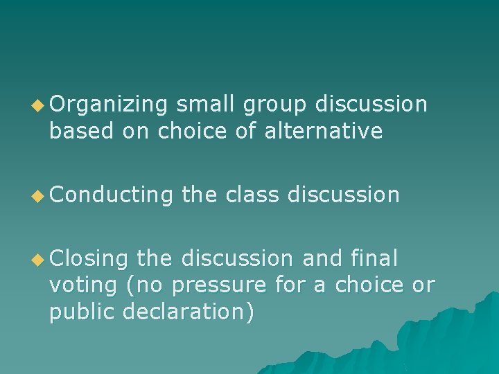 u Organizing small group discussion based on choice of alternative u Conducting the class u Organizing small group discussion based on choice of alternative u Conducting the class