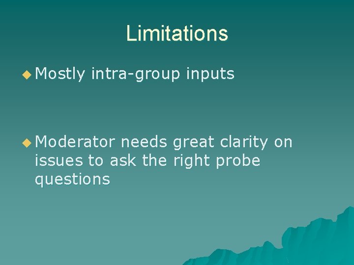 Limitations u Mostly intra-group inputs u Moderator needs great clarity on issues to ask Limitations u Mostly intra-group inputs u Moderator needs great clarity on issues to ask