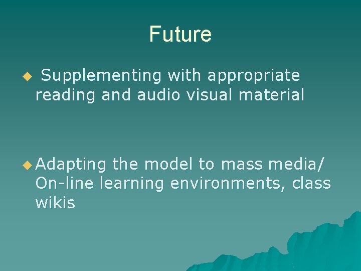 Future u Supplementing with appropriate reading and audio visual material u Adapting the model Future u Supplementing with appropriate reading and audio visual material u Adapting the model