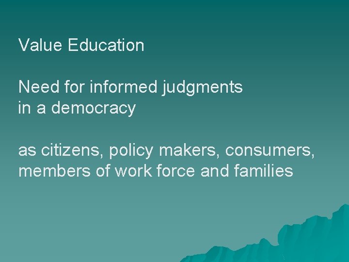Value Education Need for informed judgments in a democracy as citizens, policy makers, consumers, Value Education Need for informed judgments in a democracy as citizens, policy makers, consumers,