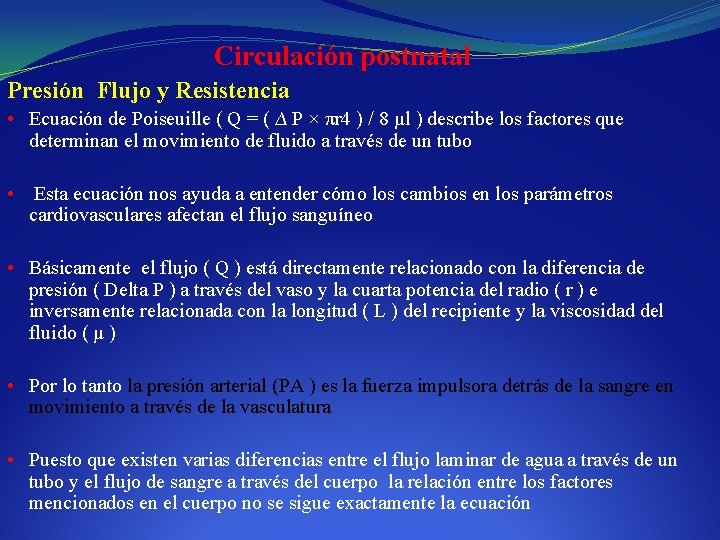 Circulación postnatal Presión Flujo y Resistencia • Ecuación de Poiseuille ( Q = (