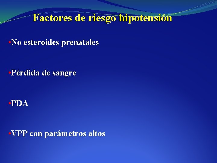 Factores de riesgo hipotensión • No esteroides prenatales • Pérdida de sangre • PDA