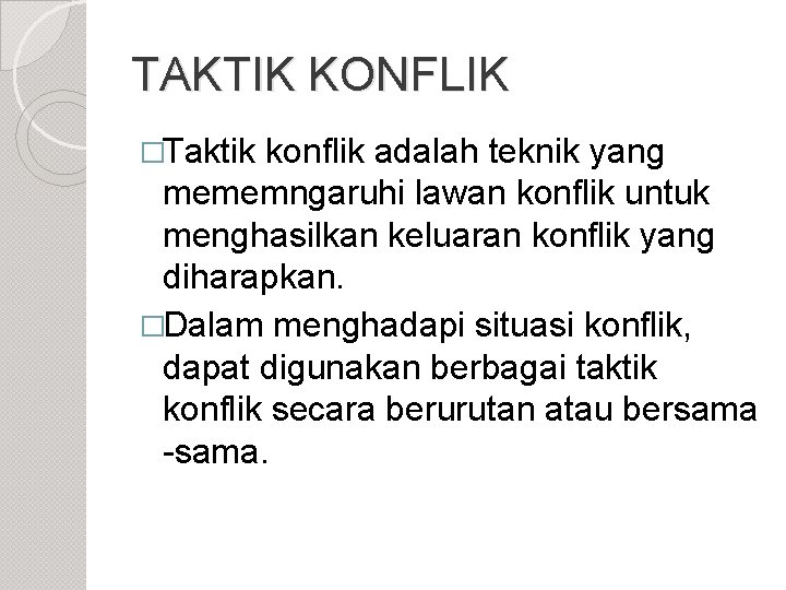 TAKTIK KONFLIK �Taktik konflik adalah teknik yang mememngaruhi lawan konflik untuk menghasilkan keluaran konflik