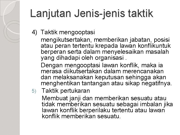 Lanjutan Jenis-jenis taktik 4) Taktik mengooptasi mengikutsertakan, memberikan jabatan, posisi atau peran tertentu krepada