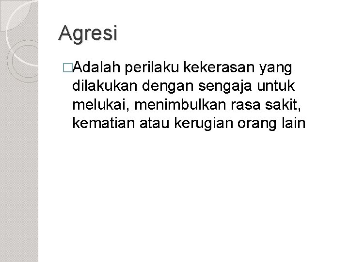 Agresi �Adalah perilaku kekerasan yang dilakukan dengan sengaja untuk melukai, menimbulkan rasa sakit, kematian