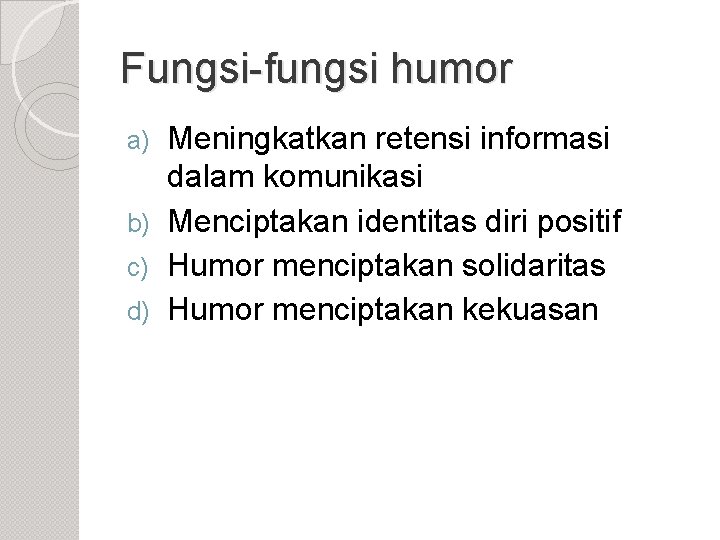 Fungsi-fungsi humor Meningkatkan retensi informasi dalam komunikasi b) Menciptakan identitas diri positif c) Humor