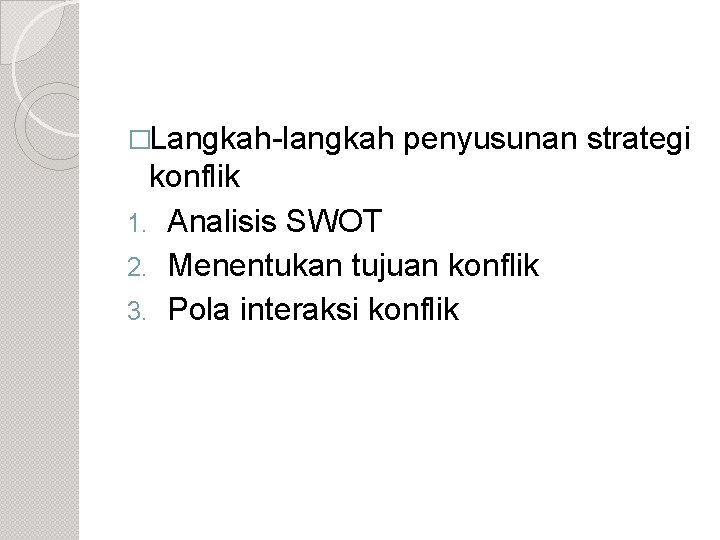 �Langkah-langkah penyusunan strategi konflik 1. Analisis SWOT 2. Menentukan tujuan konflik 3. Pola interaksi