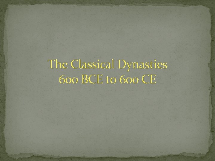 The Classical Dynasties 600 BCE to 600 CE 