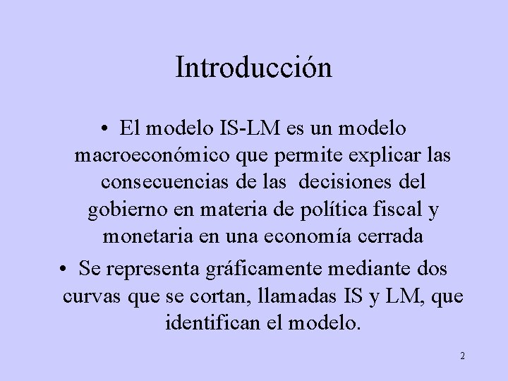 Introducción • El modelo IS-LM es un modelo macroeconómico que permite explicar las consecuencias