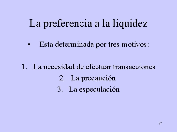 La preferencia a la liquidez • Esta determinada por tres motivos: 1. La necesidad