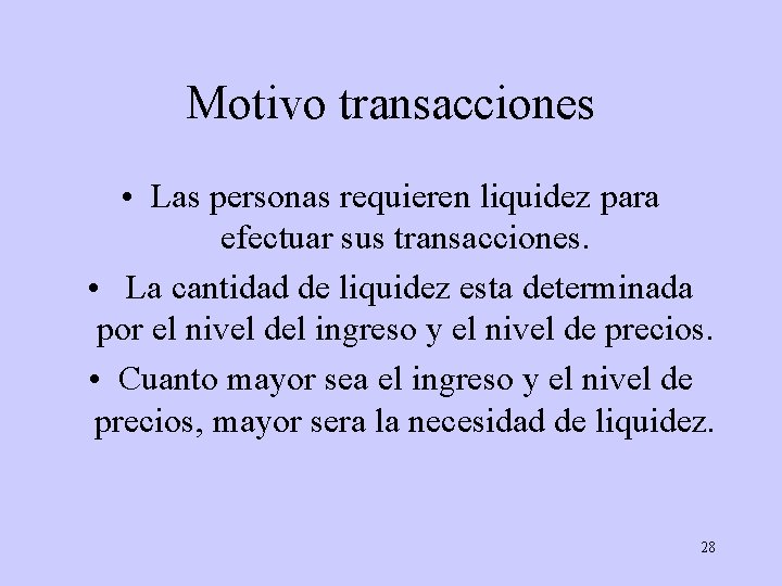 Motivo transacciones • Las personas requieren liquidez para efectuar sus transacciones. • La cantidad