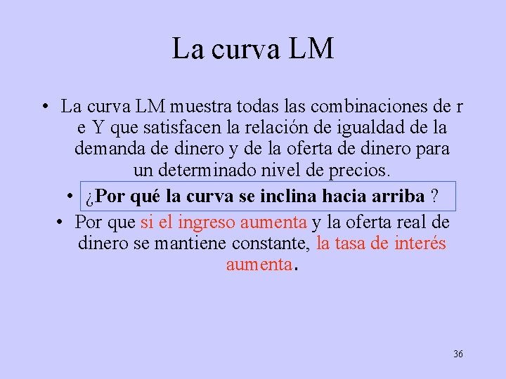 La curva LM • La curva LM muestra todas las combinaciones de r e