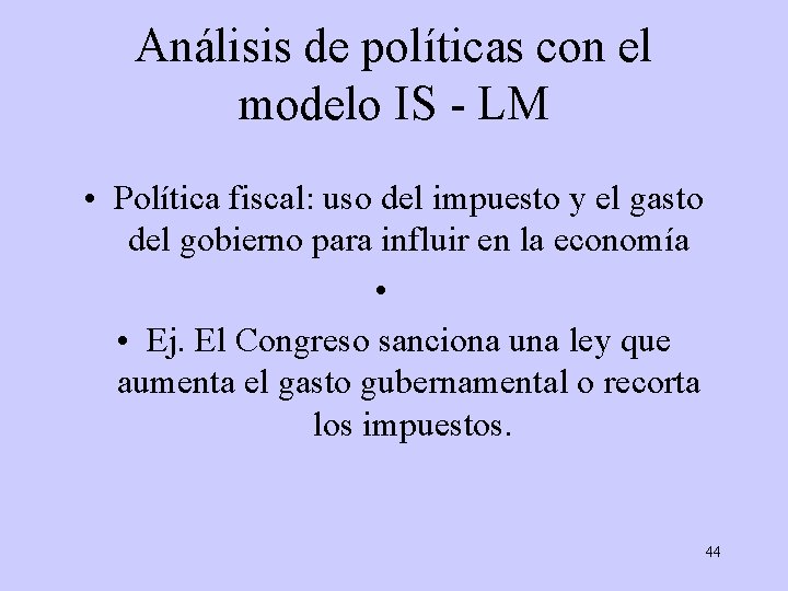 Análisis de políticas con el modelo IS - LM • Política fiscal: uso del