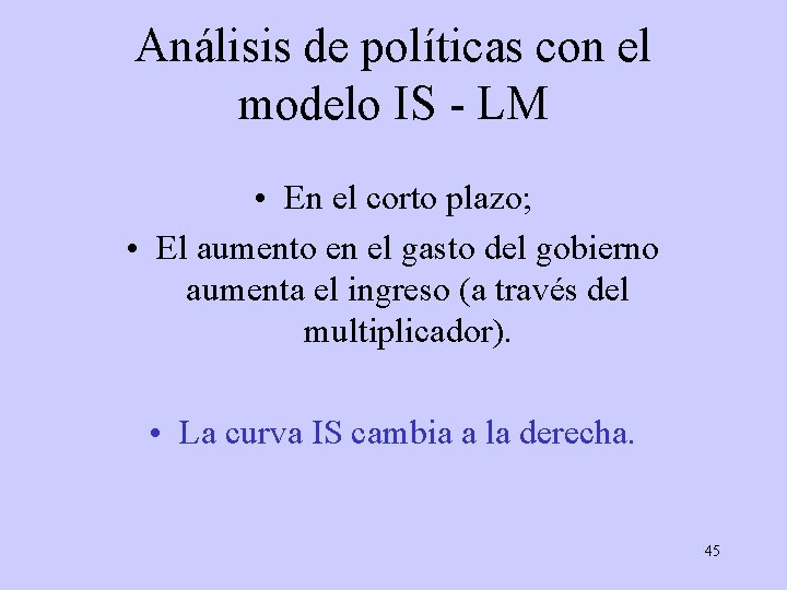 Análisis de políticas con el modelo IS - LM • En el corto plazo;