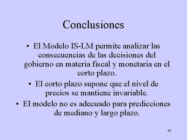 Conclusiones • El Modelo IS-LM permite analizar las consecuencias de las decisiones del gobierno