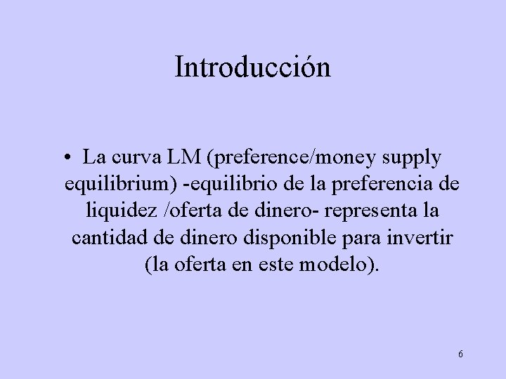 Introducción • La curva LM (preference/money supply equilibrium) -equilibrio de la preferencia de liquidez