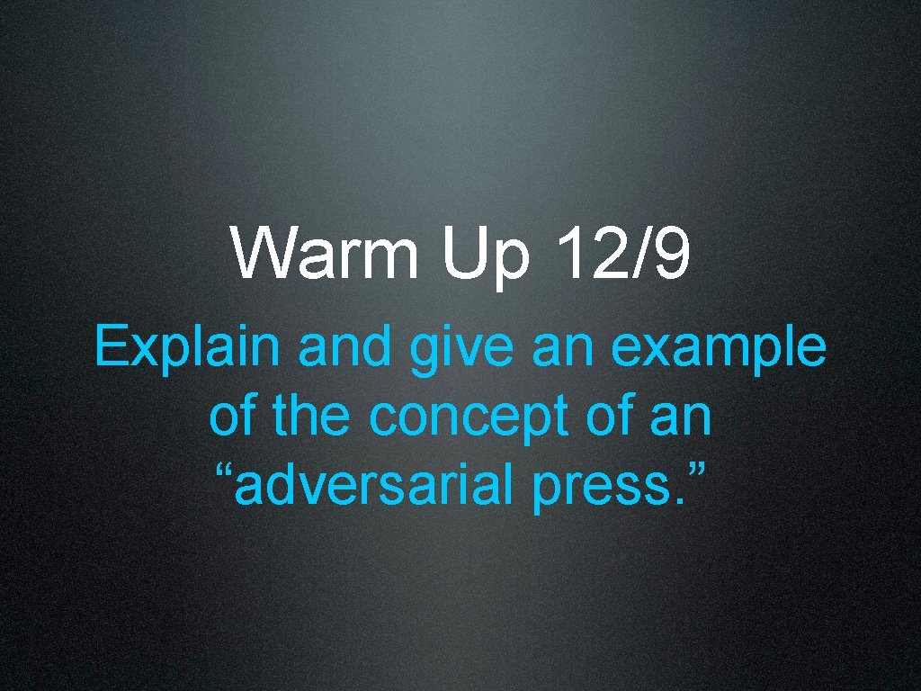 Warm Up 12/9 Explain and give an example of the concept of an “adversarial